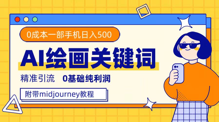 利用全套ai绘画关键词，精准引流，0成本纯利润，一部手机日入500+网创吧-网创项目资源站-副业项目-创业项目-搞钱项目网创吧